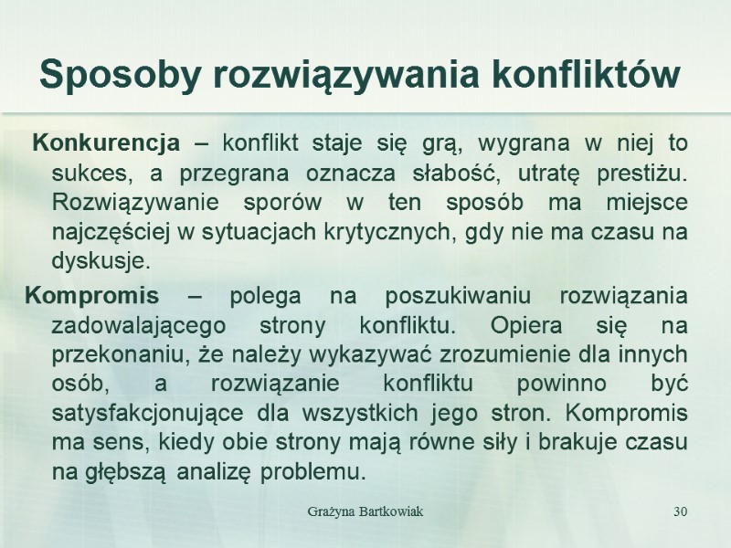Grażyna Bartkowiak 30 Sposoby rozwiązywania konfliktów  Konkurencja – konflikt staje się grą, wygrana